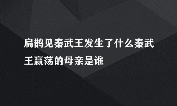 扁鹊见秦武王发生了什么秦武王嬴荡的母亲是谁