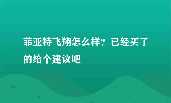 菲亚特飞翔怎么样？已经买了的给个建议吧