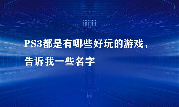 PS3都是有哪些好玩的游戏，告诉我一些名字