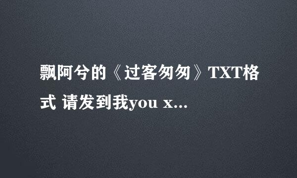 飘阿兮的《过客匆匆》TXT格式 请发到我you xiang，谢谢