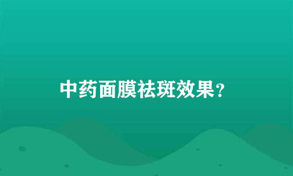 中药面膜祛斑效果？