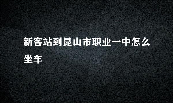 新客站到昆山市职业一中怎么坐车