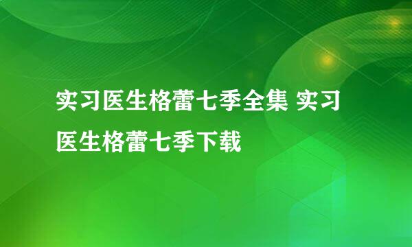 实习医生格蕾七季全集 实习医生格蕾七季下载