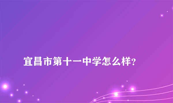 
宜昌市第十一中学怎么样？
