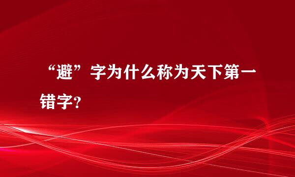 “避”字为什么称为天下第一错字？