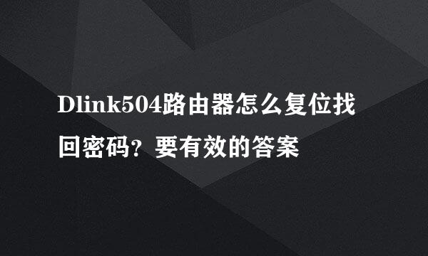 Dlink504路由器怎么复位找回密码？要有效的答案