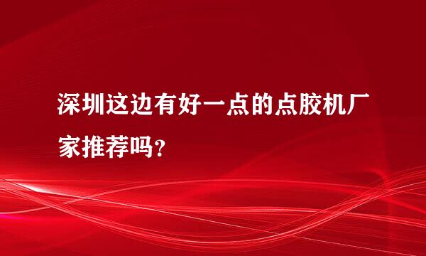 深圳这边有好一点的点胶机厂家推荐吗？