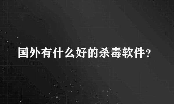 国外有什么好的杀毒软件？