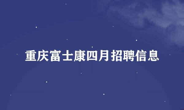 重庆富士康四月招聘信息