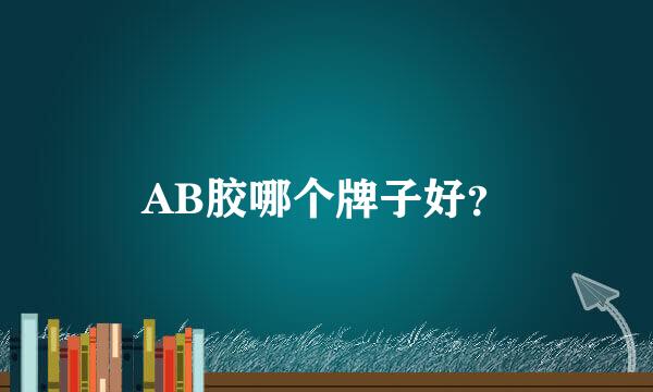 AB胶哪个牌子好？