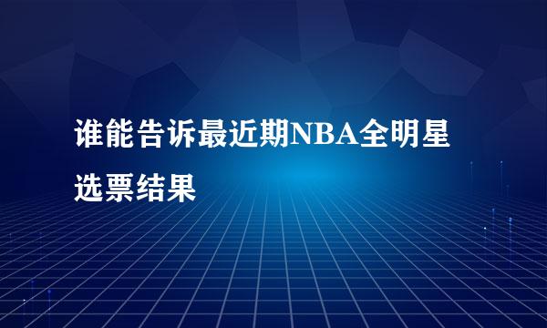 谁能告诉最近期NBA全明星选票结果