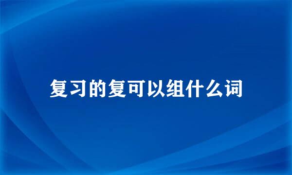 复习的复可以组什么词