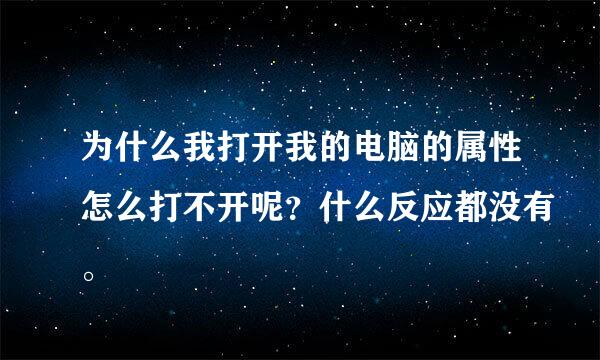 为什么我打开我的电脑的属性怎么打不开呢？什么反应都没有。