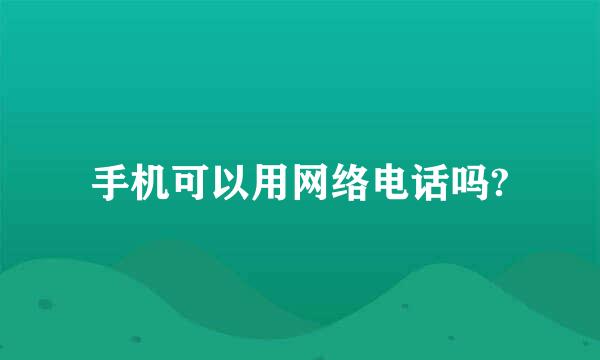 手机可以用网络电话吗?