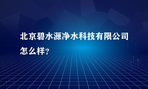 北京碧水源净水科技有限公司怎么样？