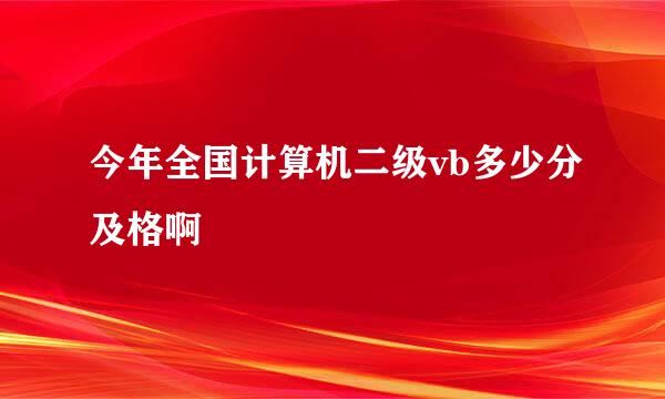 今年全国计算机二级vb多少分及格啊