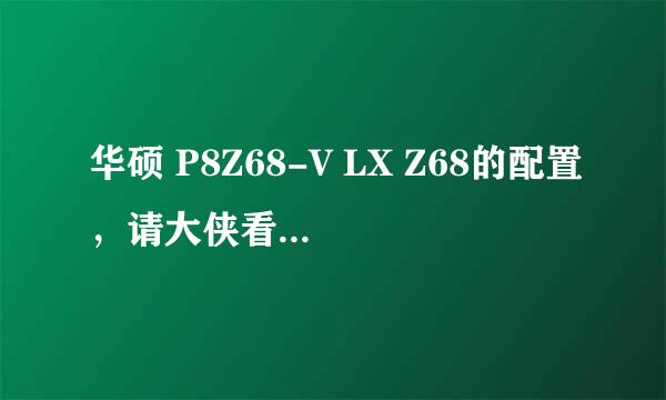 华硕 P8Z68-V LX Z68的配置，请大侠看看是否合理？