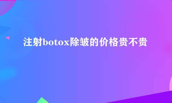 注射botox除皱的价格贵不贵