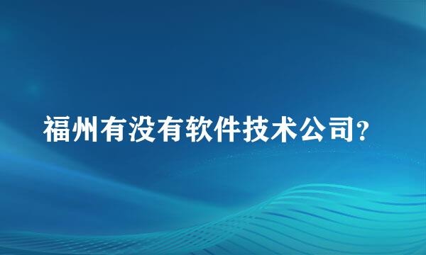 福州有没有软件技术公司？