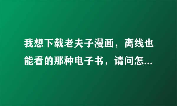 我想下载老夫子漫画，离线也能看的那种电子书，请问怎么下载呢？在哪个网站下载比较好呢？