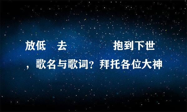 放低過去時計 來擁抱到下世 ，歌名与歌词？拜托各位大神