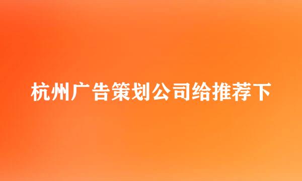 杭州广告策划公司给推荐下