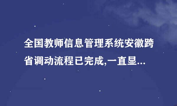 全国教师信息管理系统安徽跨省调动流程已完成,一直显示正在上传是怎么回事