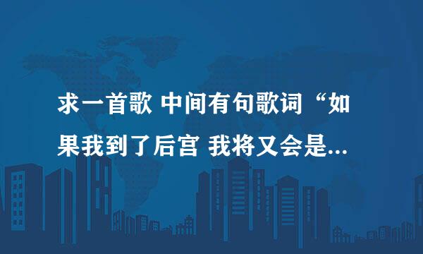 求一首歌 中间有句歌词“如果我到了后宫 我将又会是谁 安陵珑甄嬛或华妃 ，华妃”有点说唱的