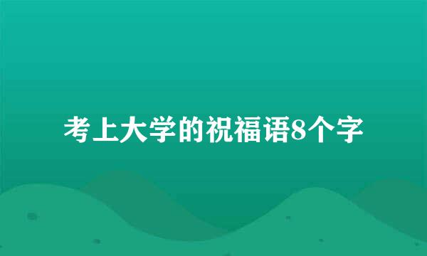 考上大学的祝福语8个字