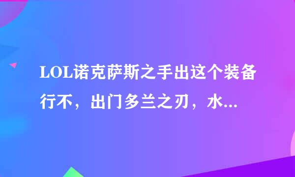 LOL诺克萨斯之手出这个装备行不，出门多兰之刃，水银或忍者，冰锤，狂徒，粪叉，玛乌提乌斯之蚀，复活甲