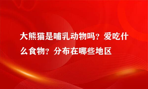 大熊猫是哺乳动物吗？爱吃什么食物？分布在哪些地区