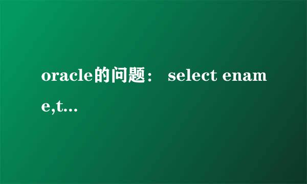 oracle的问题： select ename,trunc(months_between(sysdate,hiredate)/12) year, trunc(mod(months_betwe