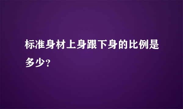 标准身材上身跟下身的比例是多少？