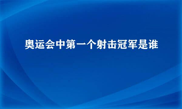 奥运会中第一个射击冠军是谁