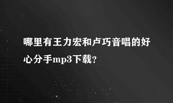 哪里有王力宏和卢巧音唱的好心分手mp3下载？