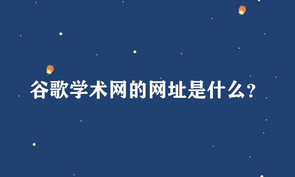 谷歌学术网的网址是什么？