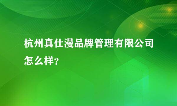 杭州真仕漫品牌管理有限公司怎么样？