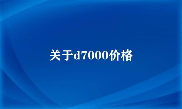 关于d7000价格