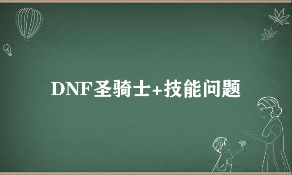 DNF圣骑士+技能问题