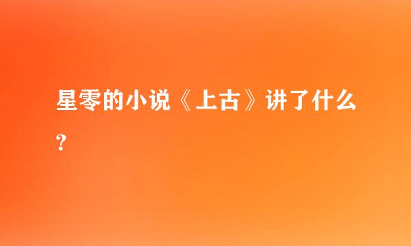 星零的小说《上古》讲了什么？