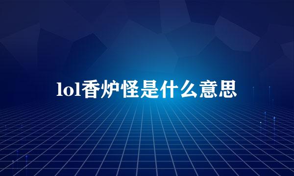 lol香炉怪是什么意思