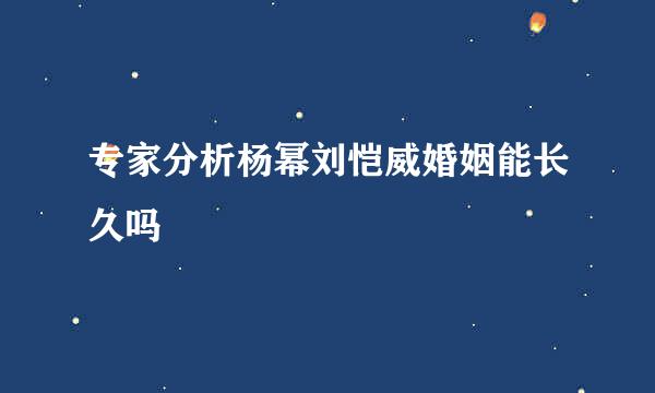 专家分析杨幂刘恺威婚姻能长久吗