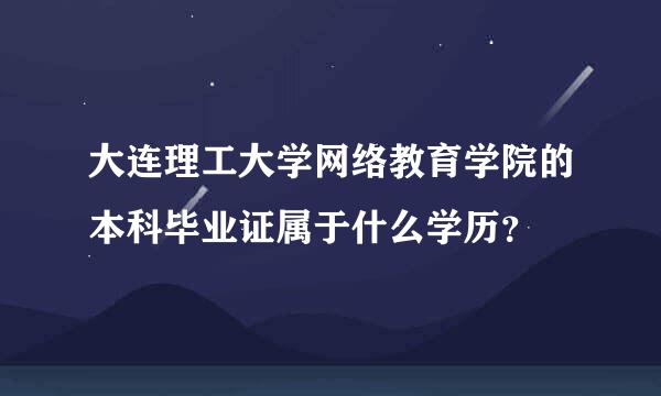 大连理工大学网络教育学院的本科毕业证属于什么学历？