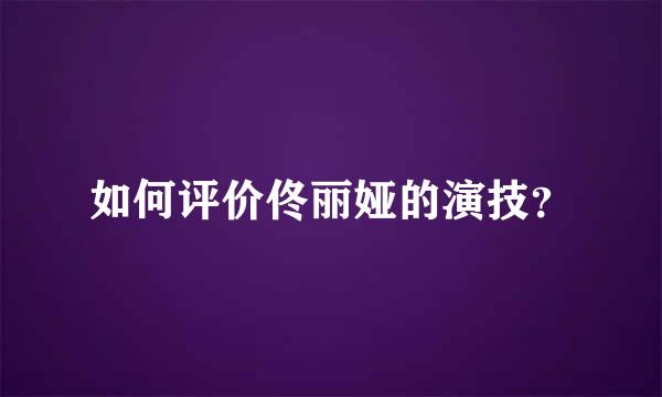 如何评价佟丽娅的演技？