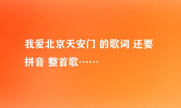 我爱北京天安门 的歌词 还要 拼音 整首歌……