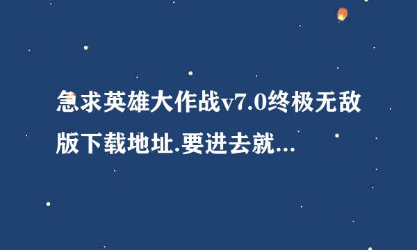 急求英雄大作战v7.0终极无敌版下载地址.要进去就能下载的