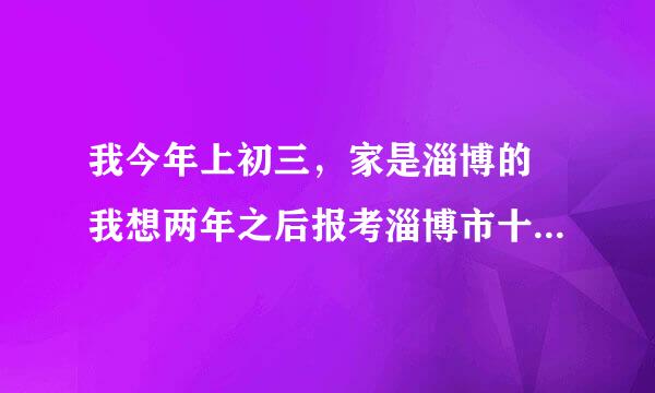 我今年上初三，家是淄博的 我想两年之后报考淄博市十一中。想提问几个问题