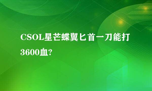 CSOL星芒蝶翼匕首一刀能打3600血?