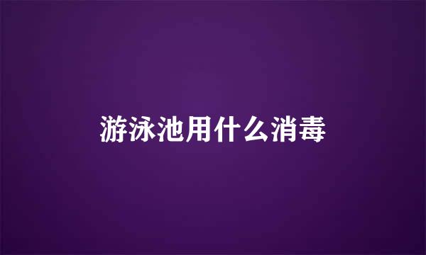 游泳池用什么消毒