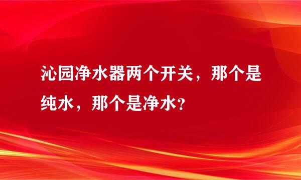 沁园净水器两个开关，那个是纯水，那个是净水？